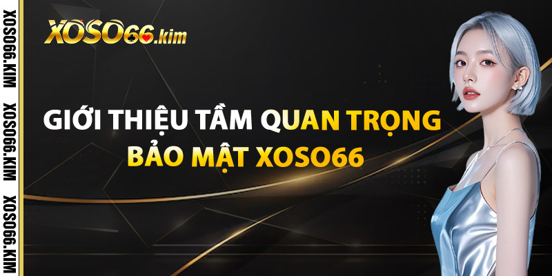 Bảo Mật XOSO66 – An Toàn Thông Tin, Bảo Vệ Người Dùng 1 Giới Thiệu và Tầm Quan Trọng Bảo Mật XOSO66