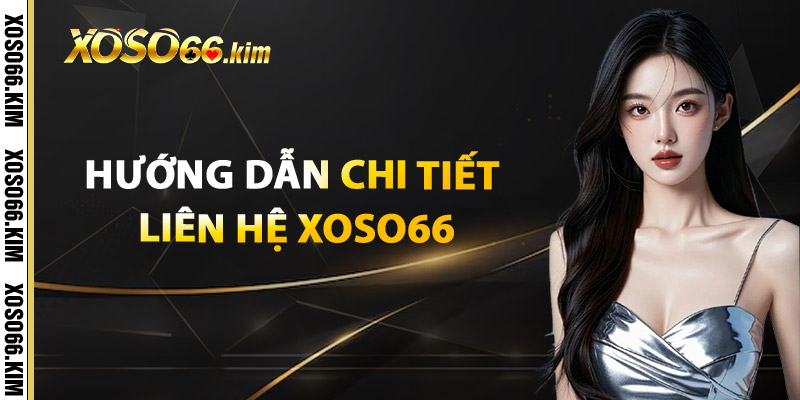 Liên Hệ XOSO66 – Giải Đáp Mọi Thắc Mắc Trong Tích Tắc 1 Hướng Dẫn Chi Tiết Liên Hệ XOSO66